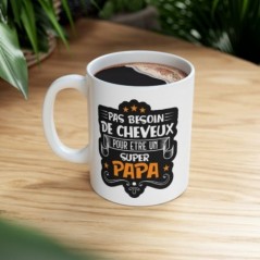 Mug pas besoin de cheveux pour être un super Papa - Idée cadeau - Tasse en céramique - Humour Sympa Fun