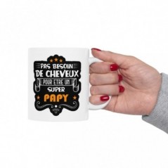 Mug pas besoin de cheveux pour être un super Papy - Idée cadeau - Tasse en céramique - Humour Sympa Fun