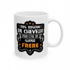 Mug pas besoin de cheveux pour être un super Frère - Idée cadeau - Tasse en céramique - Humour Sympa Fun