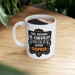 Mug pas besoin de cheveux pour être un super Copain - Idée cadeau - Tasse en céramique - Humour Sympa Fun